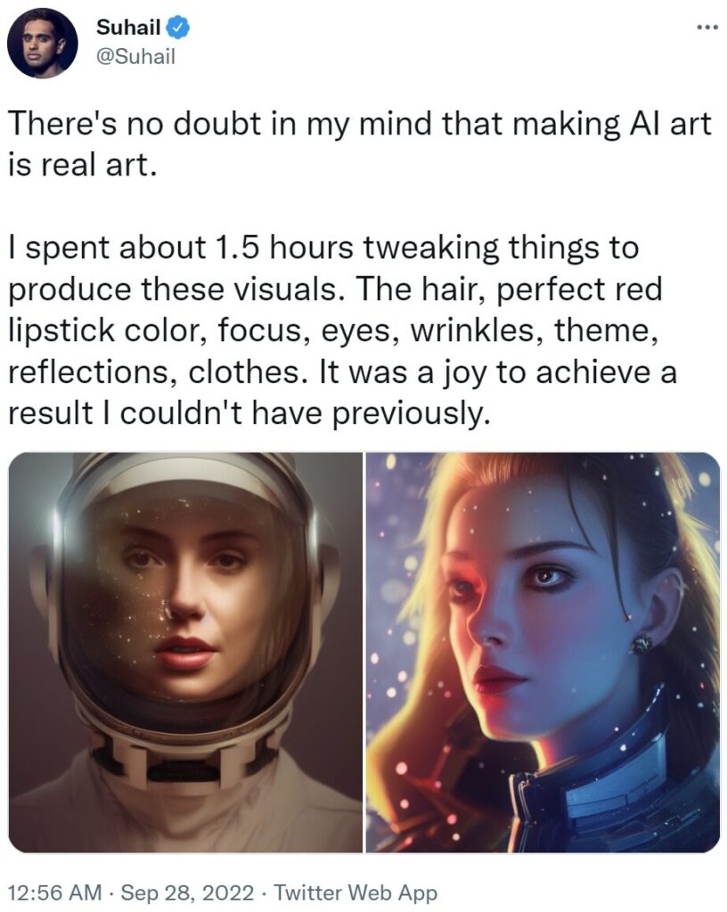 A twitter post from user @suhail. "There's no doubt in my mind that making AI art is real art. I spend about 1.5 hours tweaking things to produce these visuals. The hair, perfect red lipstick color, focus, eyes, wrinkles, theme, reflections, clothes. It was a joy to achieve a result I couldn't have previously". The post has two hyperrealistic images of a female astronaut, one wearing a helmet one without. Both have flawless smooth skin and red lipstick on.
