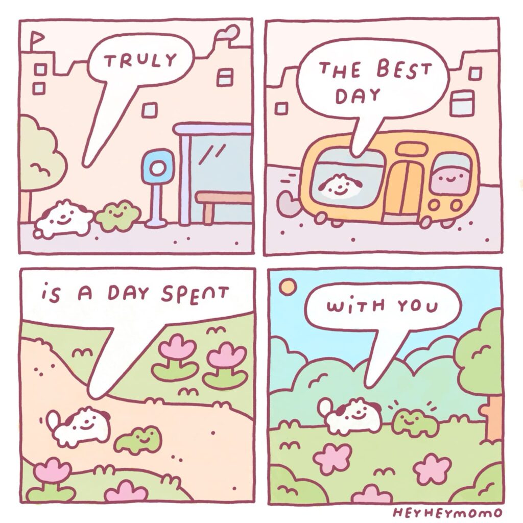 A four panel comic strip by hehemomo. The illustration style is simple and pastel in nature. character and world designs are squat and rounded and low detail. A dog and a frog wait at a bus shelter, the dog says "truly". In the next panel they are on a bus, seen from outside, their faces in its windows "The best day" says the dog. In the next panel they are on a path in a park, the dog says "is a day spent". The frog and the dog are in a grassy clearing surrounded by nature "with you", the dog says.